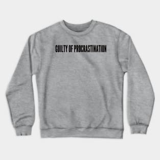 guilty of procrastination Crewneck Sweatshirt